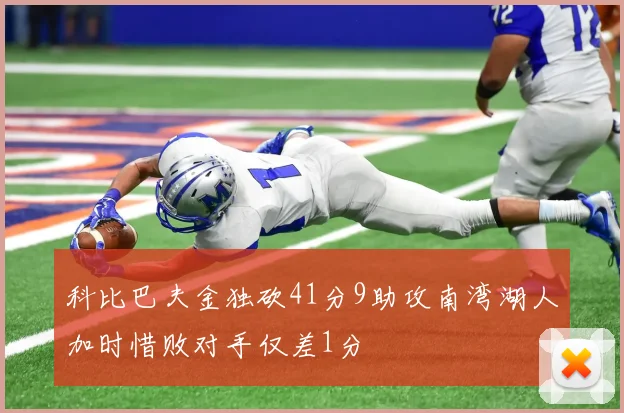 科比巴夫金独砍41分9助攻南湾湖人加时惜败对手仅差1分