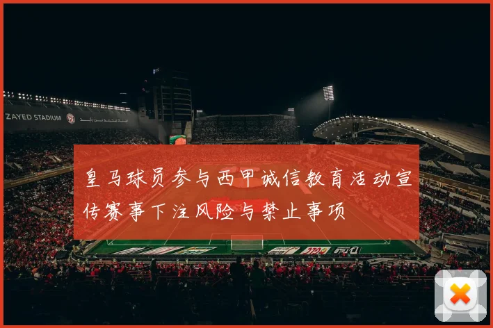 皇马球员参与西甲诚信教育活动宣传赛事下注风险与禁止事项