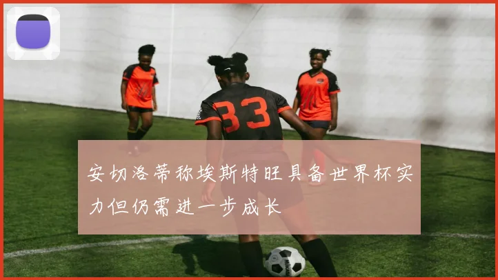 安切洛蒂称埃斯特旺具备世界杯实力但仍需进一步成长