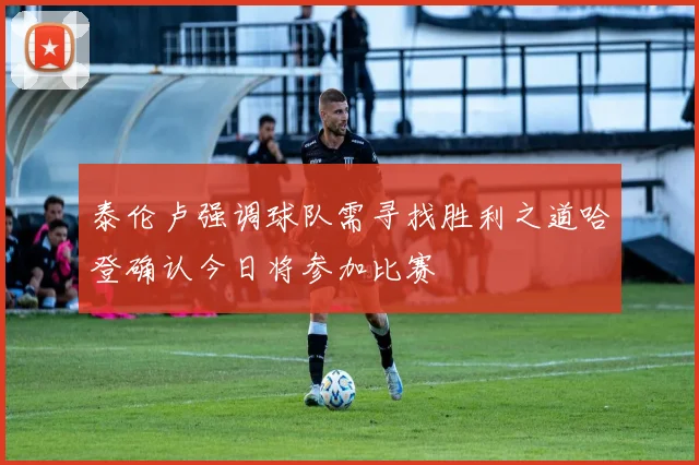 泰伦卢强调球队需寻找胜利之道哈登确认今日将参加比赛