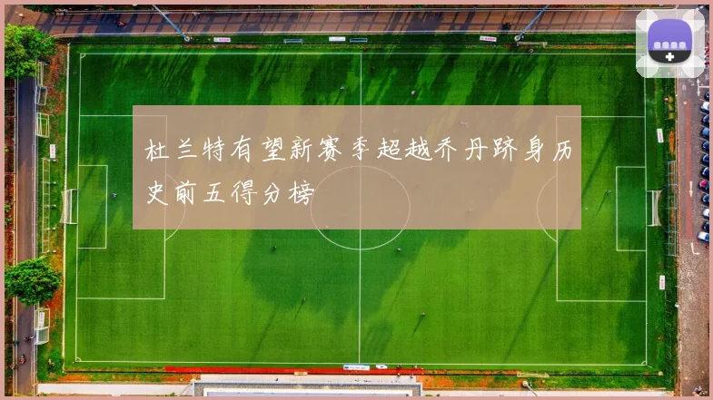 杜兰特有望新赛季超越乔丹跻身历史前五得分榜