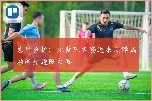意甲分析：比萨队客场迎来反弹成功终结连败之路
