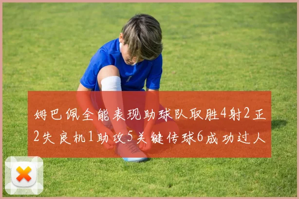 姆巴佩全能表现助球队取胜4射2正2失良机1助攻5关键传球6成功过人